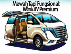 Mewah Tapi Fungsional: Mobil MPV Premium